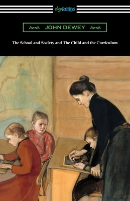 The School and Society and The Child and the Curriculum by Dewey, John