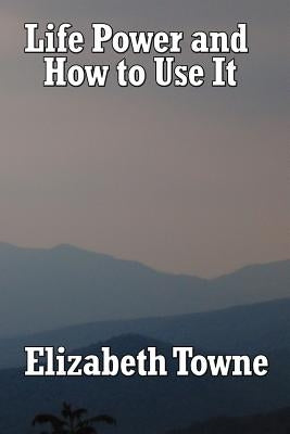 Life Power and How to Use It by Towne, Elizabeth
