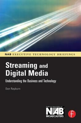 Streaming and Digital Media: Understanding the Business and Technology by Rayburn, Dan