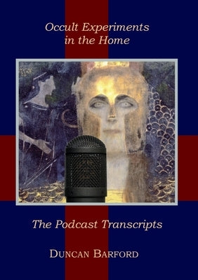 Occult Experiments in the Home: The Podcast Transcripts by Barford, Duncan