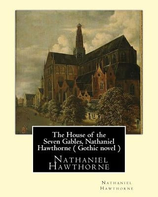 The House of the Seven Gables, Nathaniel Hawthorne ( Gothic novel ) by Hawthorne, Nathaniel
