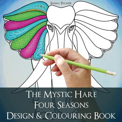 The Mystic Hare Four Seasons Design and Colouring Book: A mystical relaxing destressing art and design colouring book for adults and children with ani by Palmer, Emma