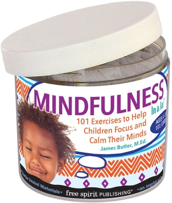 Mindfulness in a Jar(r): 101 Exercises to Help Children Focus and Calm Their Minds by Butler, James