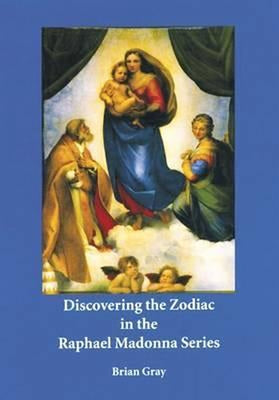Discovering the Zodiac in the Raphael Madonna Series by Gray, Brian