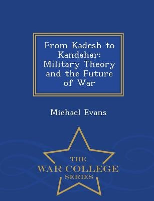 From Kadesh to Kandahar: Military Theory and the Future of War - War College Series by Evans, Michael