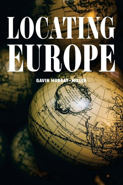 Locating Europe: Empire and Nationalism in the Long Nineteenth Century by Murray-Miller, Gavin