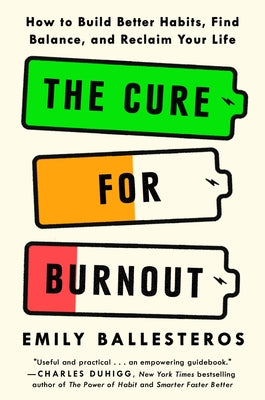 The Cure for Burnout: How to Build Better Habits, Find Balance, and Reclaim Your Life by Ballesteros, Emily