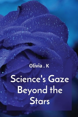 Science's Gaze Beyond the Stars by K, Olivia