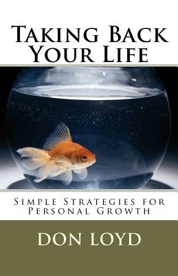 Taking Back Your Life: Simple Strategies for Personal Growth by Loyd, Don