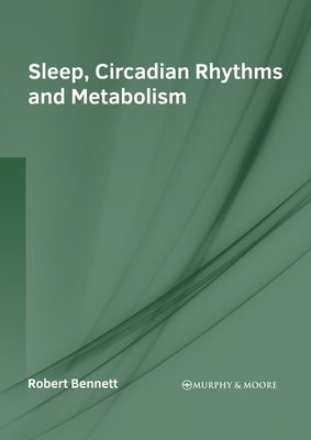 Sleep, Circadian Rhythms and Metabolism by Bennett, Robert
