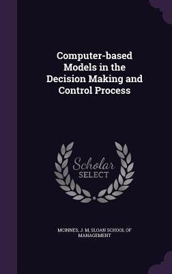 Computer-based Models in the Decision Making and Control Process by McInnes, J. M.
