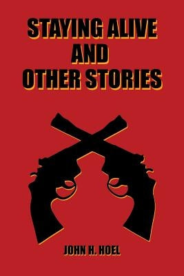 Staying Alive and Other Stories by Hoel, John H.
