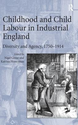 Childhood and Child Labour in Industrial England: Diversity and Agency, 1750�1914 by Honeyman, Katrina