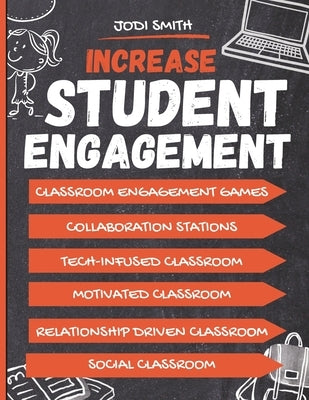 Increase Student Engagement: The Complete Guide to Creating a Highly Engaged Classroom: Incorporate Classroom Engagement Games, Educational Technology by Smith, Jodi