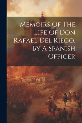 Memoirs Of The Life Of Don Rafael Del Riego, By A Spanish Officer by Anonymous
