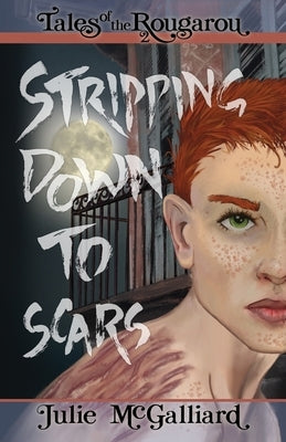 Stripping Down to Scars: Tales of the Rougarou Book 2 by McGalliard, Julie