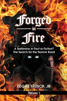 Forged in Fire: A Testimony in Fact or Fiction? by French, Edgar, Jr.