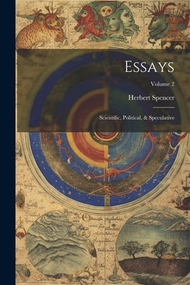 Essays: Scientific, Political, & Speculative; Volume 2 by Spencer, Herbert