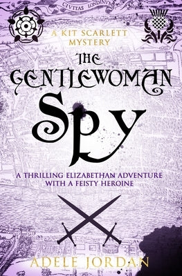 The Gentlewoman Spy: A thrilling Elizabethan adventure with a feisty heroine by Jordan, Adele
