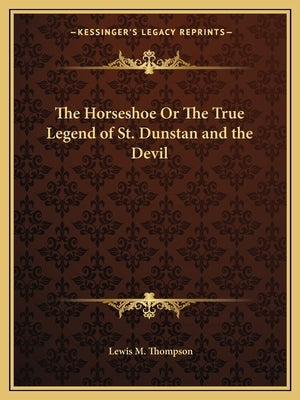 The Horseshoe Or The True Legend of St. Dunstan and the Devil by Thompson, Lewis M.