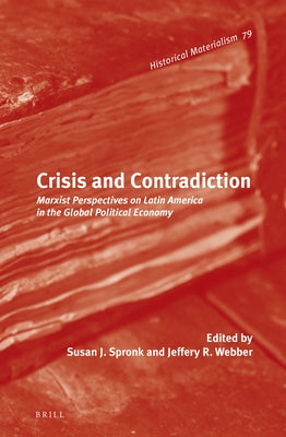 Crisis and Contradiction: Marxist Perspectives on Latin America in the Global Political Economy by Spronk, Susan