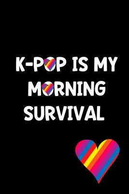 K-Pop Is My Morning Survival: Perfect Gift Idea for the K-Pop Music Fan! Buy Yours Today! by Joyous Journals, Little