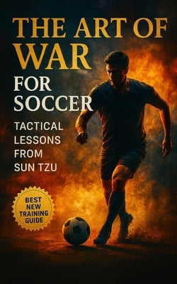 The Art of War for Soccer: Applying Sun Tzu's Ancient Wisdom to Modern Soccer Coaching, Tactics, and Team Management by Publishing, Fitness Research