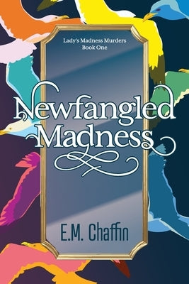 Newfangled Madness by Chaffin, E. M.