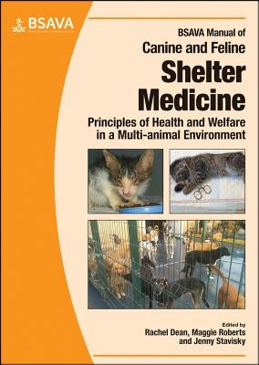 BSAVA Manual of Canine and Feline Shelter Medicine: Principles of Health and Welfare in a Multi-Animal Environment by Dean, Rachel