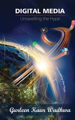 Digital Media: Unravelling the Hype by Wadhwa, Gurleen Kaur