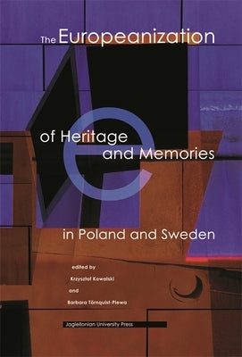 The Europeanization of Heritage and Memories in Poland and Sweden by Kowalski, Krzysztof