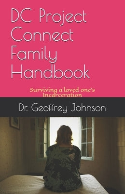 DC Project Connect Family Handbook: Surviving a Loved One's Incarceration by Johnson, Geoffrey