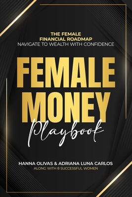 Female Money Playbook: The Female Financial Roadmap. Navigate to Wealth With Confidence by Olivas, Hanna
