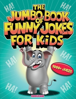 The Jumbo Book of Funny Jokes for Kids: 1000+ Gut-Busting, Laugh out Loud, Age-Appropriate Jokes that Kids and Family Will Enjoy - Riddles, Tongue Twi by Riddleland