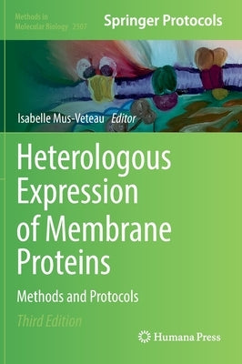 Heterologous Expression of Membrane Proteins: Methods and Protocols by Mus-Veteau, Isabelle