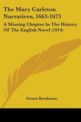 The Mary Carleton Narratives, 1663-1673: A Missing Chapter In The History Of The English Novel (1914) by Bernbaum, Ernest