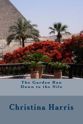 The Garden Ran Down to the Nile by Harris, Christina