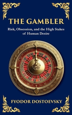 The Gambler: A Brilliant Exploration of Obsession, Risk, and Fortune (Large Print Deluxe Hardcover Edition For Easy Reading) by Dostoevsky, Fyodor M.