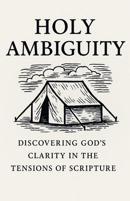 Holy Ambiguity: Discovering God's Clarity in the Tensions of Scripture by Burnham, Josh