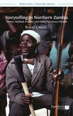 Storytelling in Northern Zambia: Theory, Method, Practice and Other Necessary Fictions by Cancel, Robert