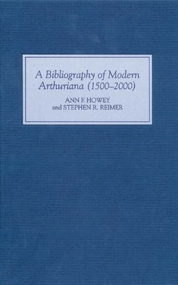 A Bibliography of Modern Arthuriana (1500-2000) by Ann Howey, Ann