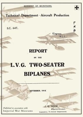 REPORT ON THE L.V.G. TWO-SEATER BIPLANES, September 1918Reports on German Aircraft 16 by Ministry of Munition Aircraft Productio