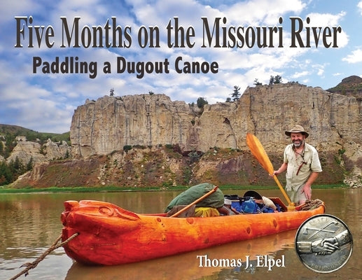 Five Months on the Missouri River: Paddling a Dugout Canoe by Elpel, Thomas