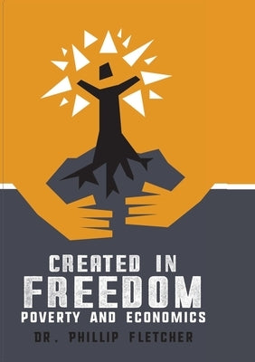 Created in Freedom: Poverty and Economics by Fletcher, Phillip