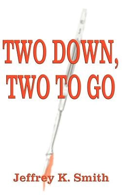 Two Down, Two to Go by Smith, Jeffrey K.
