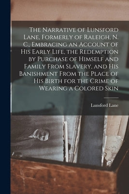 The Narrative of Lunsford Lane, Formerly of Raleigh, N. C., Embracing an Account of his Early Life, the Redemption by Purchase of Himself and Family F by Lane, Lunsford