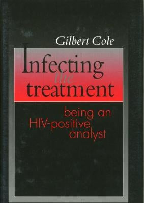 Infecting the Treatment: Being an Hiv-Positive Analyst by Cole, Gilbert