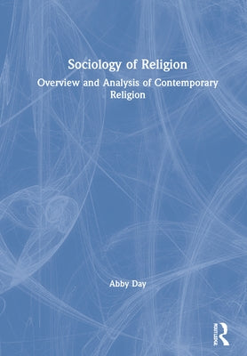 Sociology of Religion: Overview and Analysis of Contemporary Religion by Day, Abby