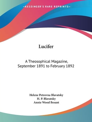 Lucifer: A Theosophical Magazine, September 1891 to February 1892 by Blavatsky, Helene Petrovna