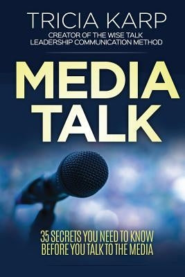 Media Talk: 35 Secrets You Need To Know Before You Talk To The Media by Karp, Tricia